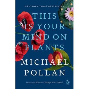 This Is Your Mind on Plants -- Michael Pollan